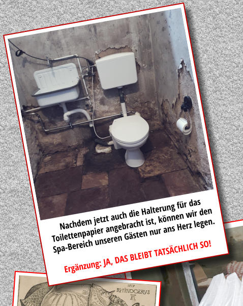 Nachdem jetzt auch die Halterung für das Toilettenpapier angebracht ist, können wir den Spa-Bereich unseren Gästen nur ans Herz legen. Ergänzung: JA, DAS BLEIBT TATSÄCHLICH SO!